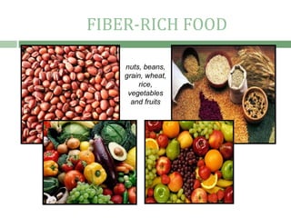 FIBER-RICH FOOD

    nuts, beans,
    grain, wheat,
        rice,
     vegetables
      and fruits
 