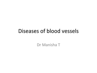 Diseases of blood vessels
Dr Manisha T
 