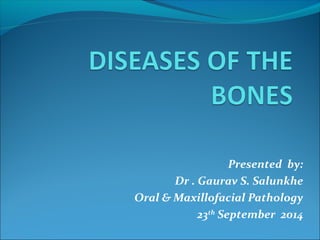 Presented by: 
Dr . Gaurav S. Salunkhe 
Oral & Maxillofacial Pathology 
23th September 2014 
 