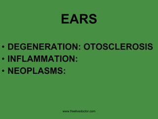 EARS DEGENERATION: OTOSCLEROSIS INFLAMMATION: NEOPLASMS: www.freelivedoctor.com 