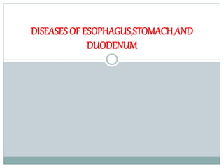 DISEASES OF ESOPHAGUS,STOMACH,AND
DUODENUM
 