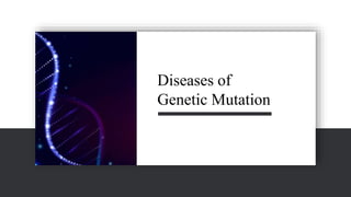 Diseases of
Genetic Mutation
 
