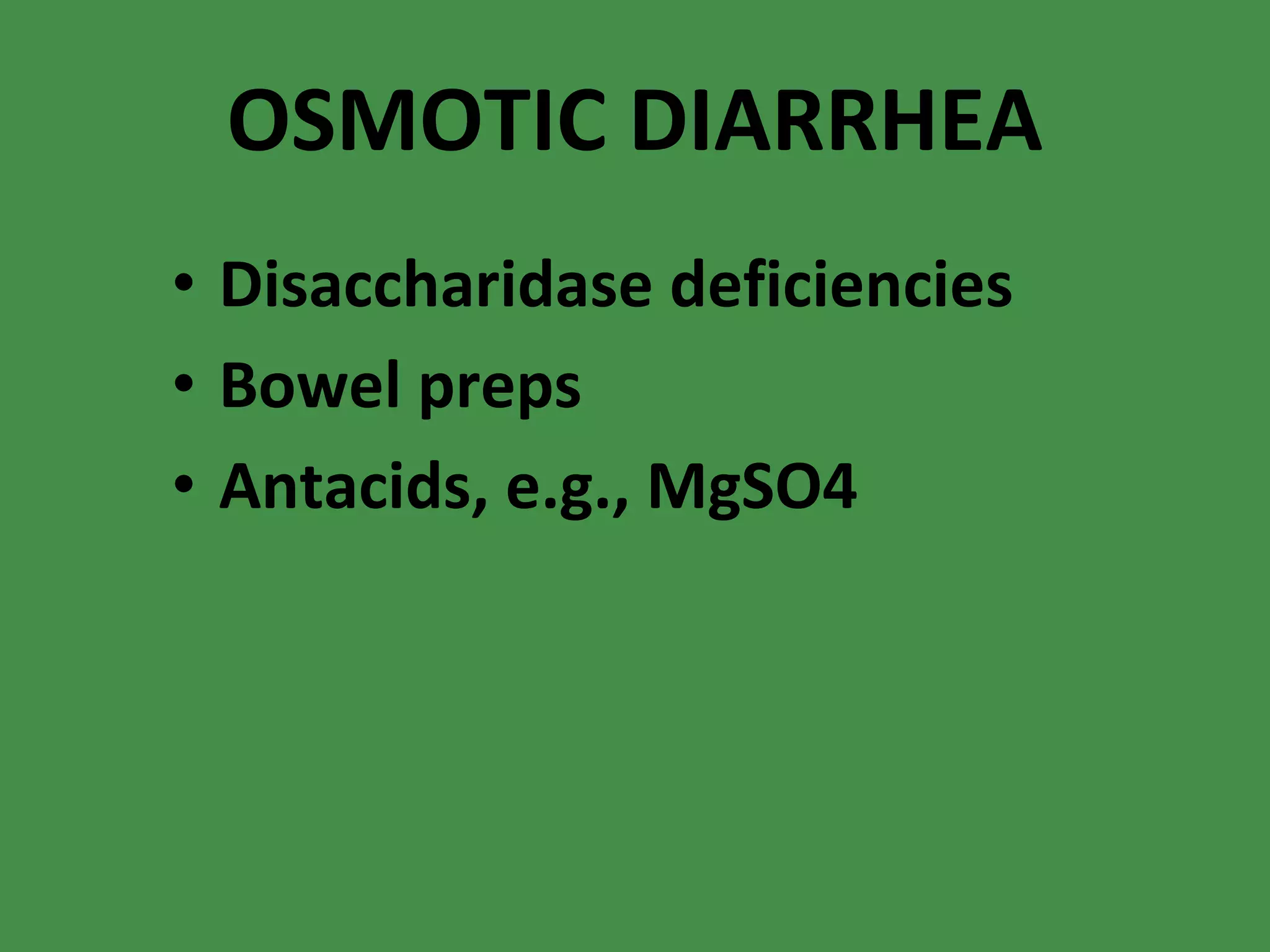 OSMOTIC DIARRHEA Disaccharidase deficiencies Bowel preps Antacids, e.g., MgSO4 