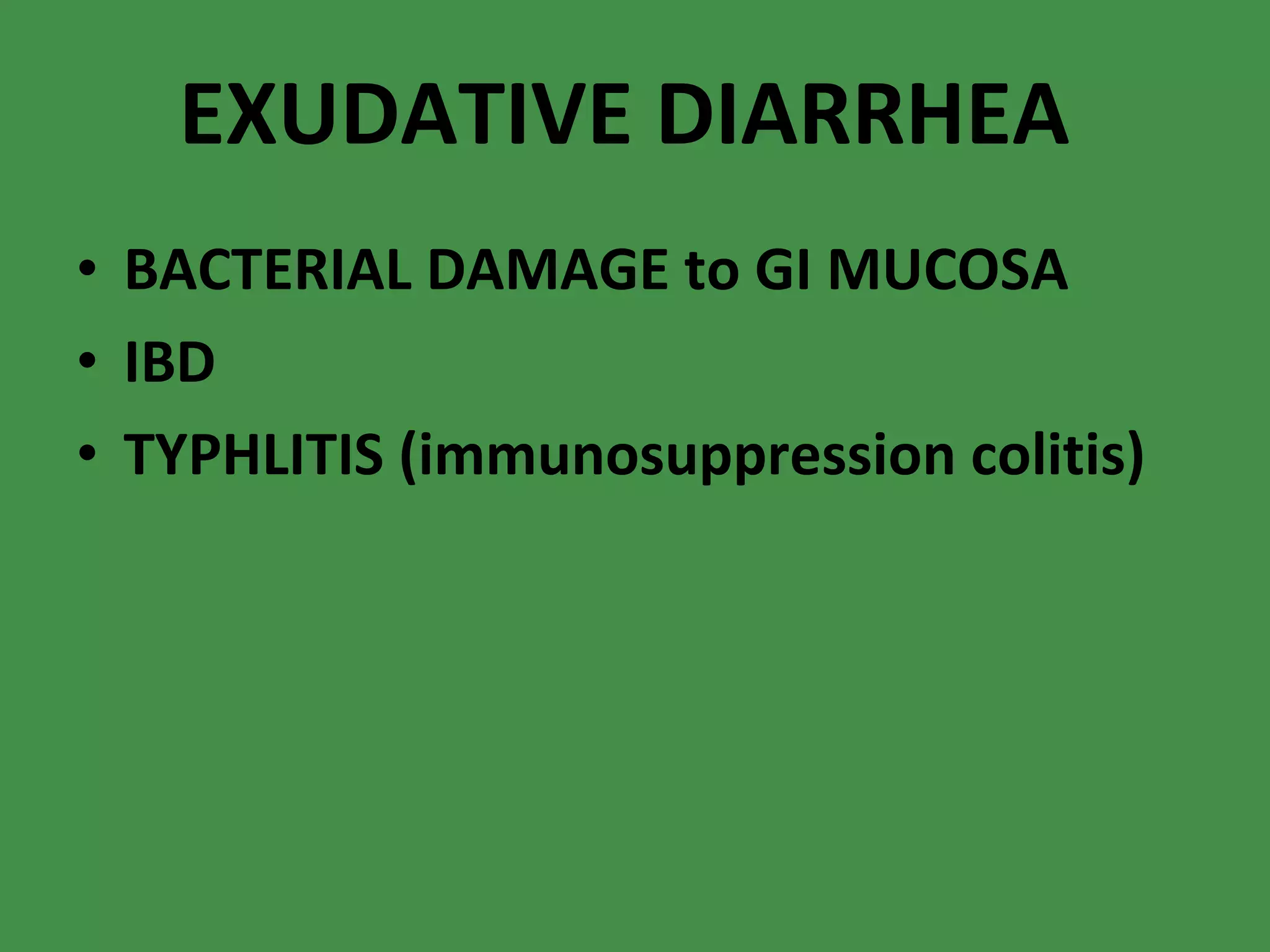 EXUDATIVE DIARRHEA BACTERIAL DAMAGE to GI MUCOSA IBD TYPHLITIS (immunosuppression colitis) 