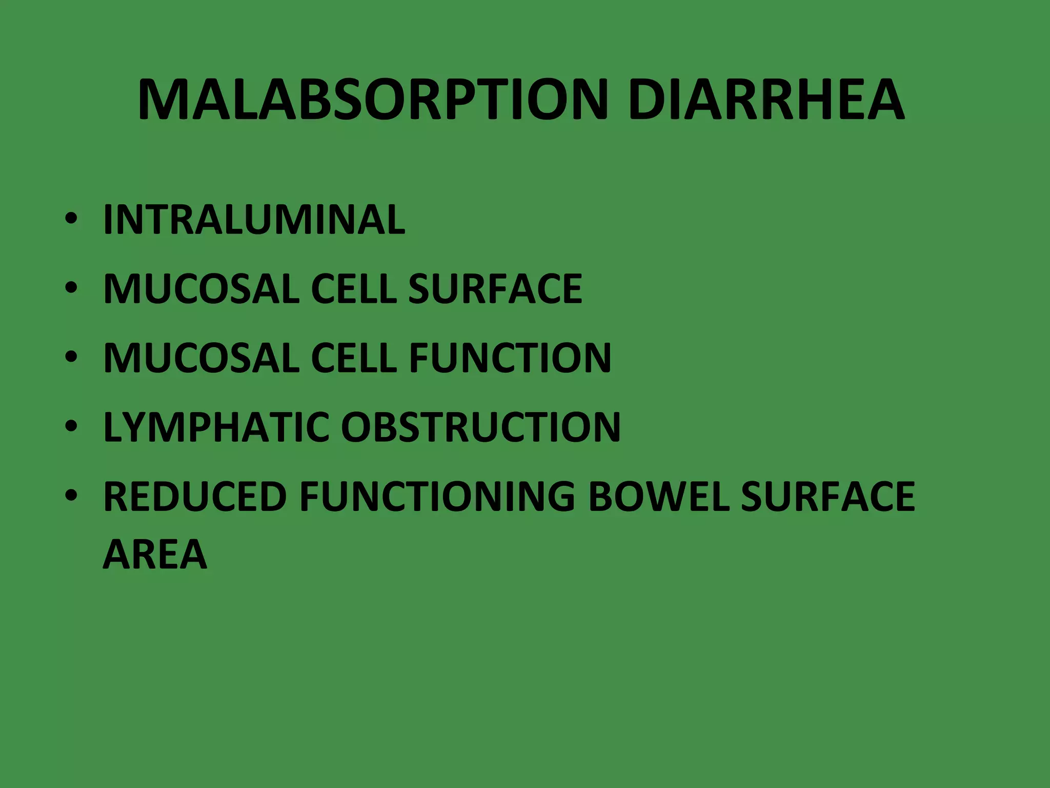 MALABSORPTION DIARRHEA INTRALUMINAL MUCOSAL CELL SURFACE MUCOSAL CELL FUNCTION LYMPHATIC OBSTRUCTION REDUCED FUNCTIONING BOWEL SURFACE AREA 