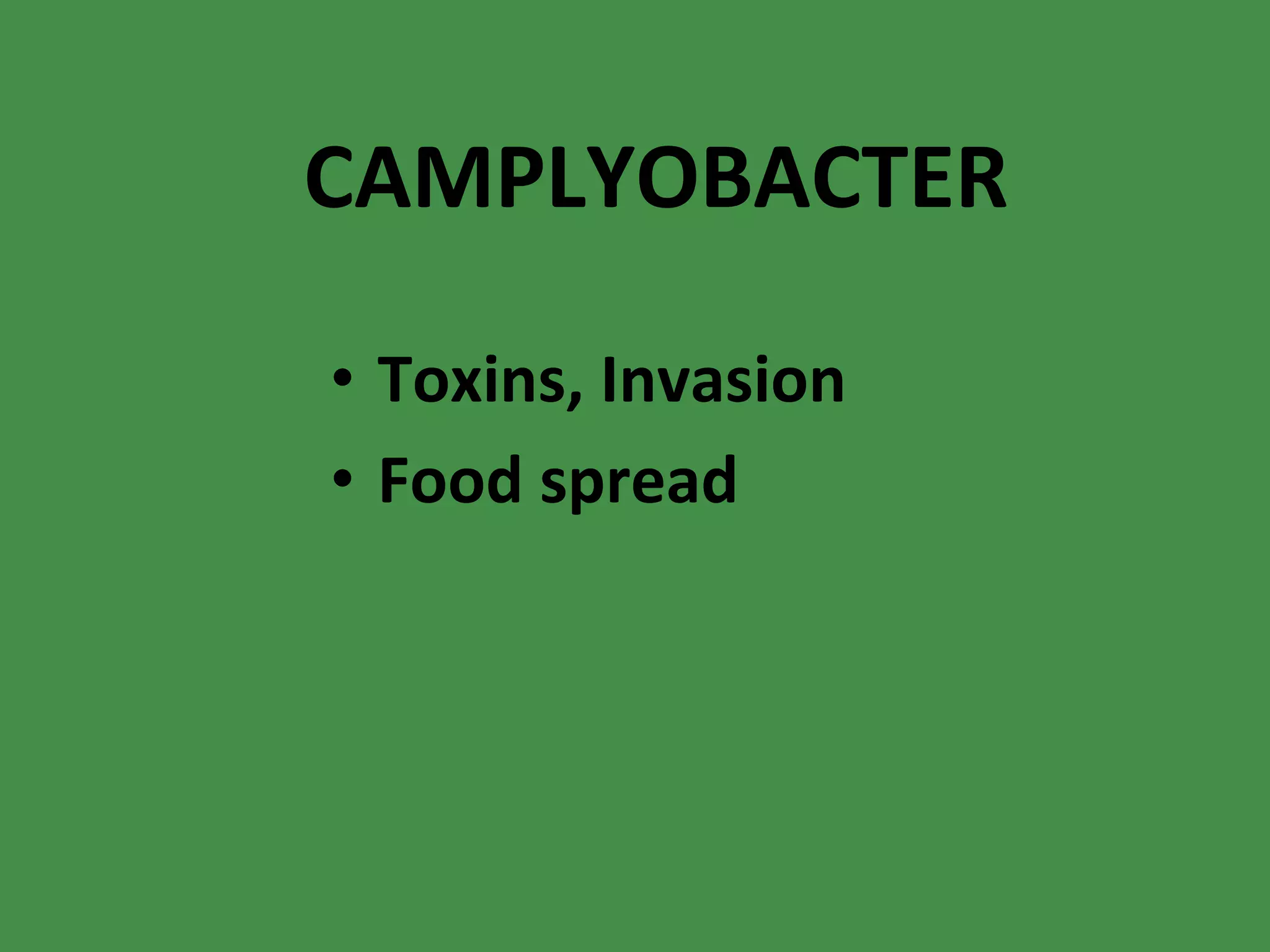 CAMPLYOBACTER Toxins, Invasion Food spread 