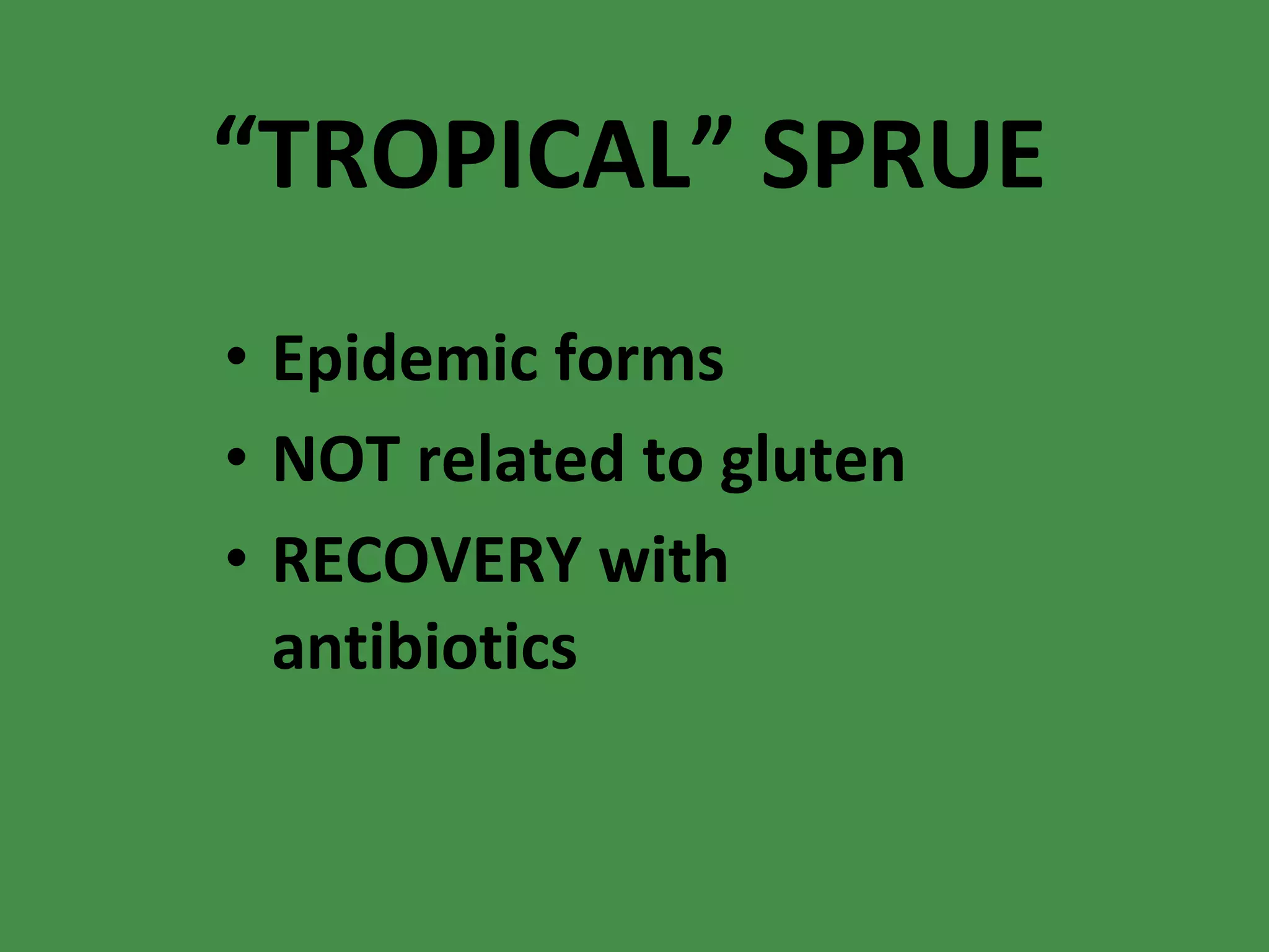 “ TROPICAL” SPRUE Epidemic forms NOT related to gluten RECOVERY with antibiotics 