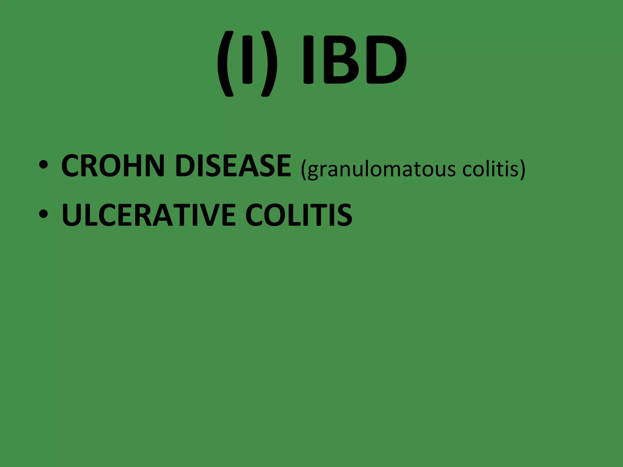 (I) IBD CROHN DISEASE  (granulomatous colitis) ULCERATIVE COLITIS 