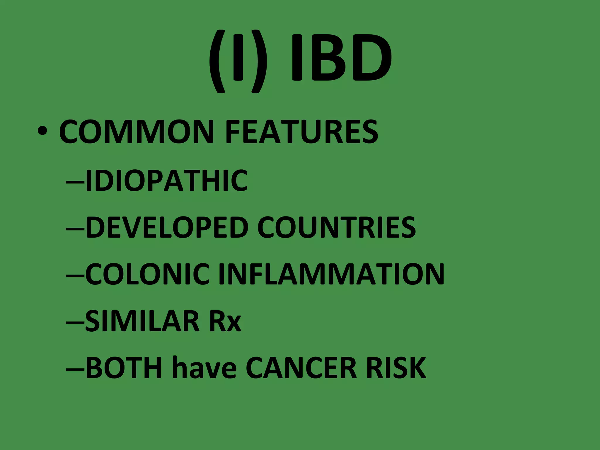 (I) IBD COMMON FEATURES IDIOPATHIC DEVELOPED COUNTRIES COLONIC INFLAMMATION SIMILAR Rx BOTH have CANCER RISK 