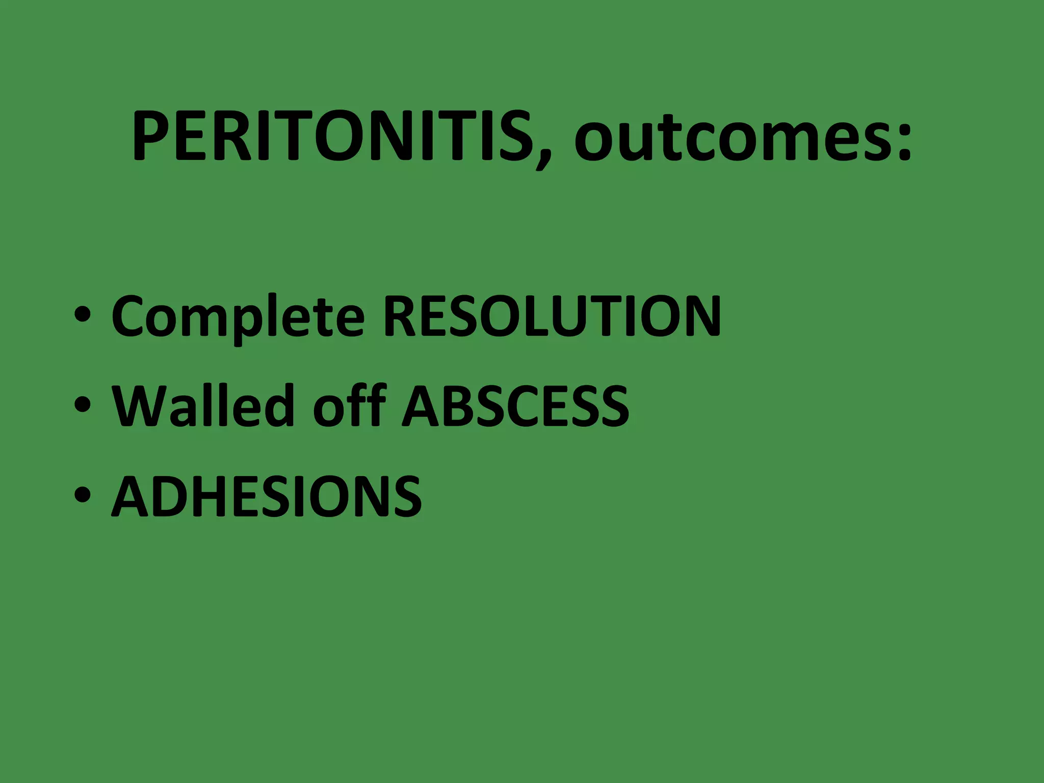 PERITONITIS, outcomes: Complete RESOLUTION Walled off ABSCESS ADHESIONS 