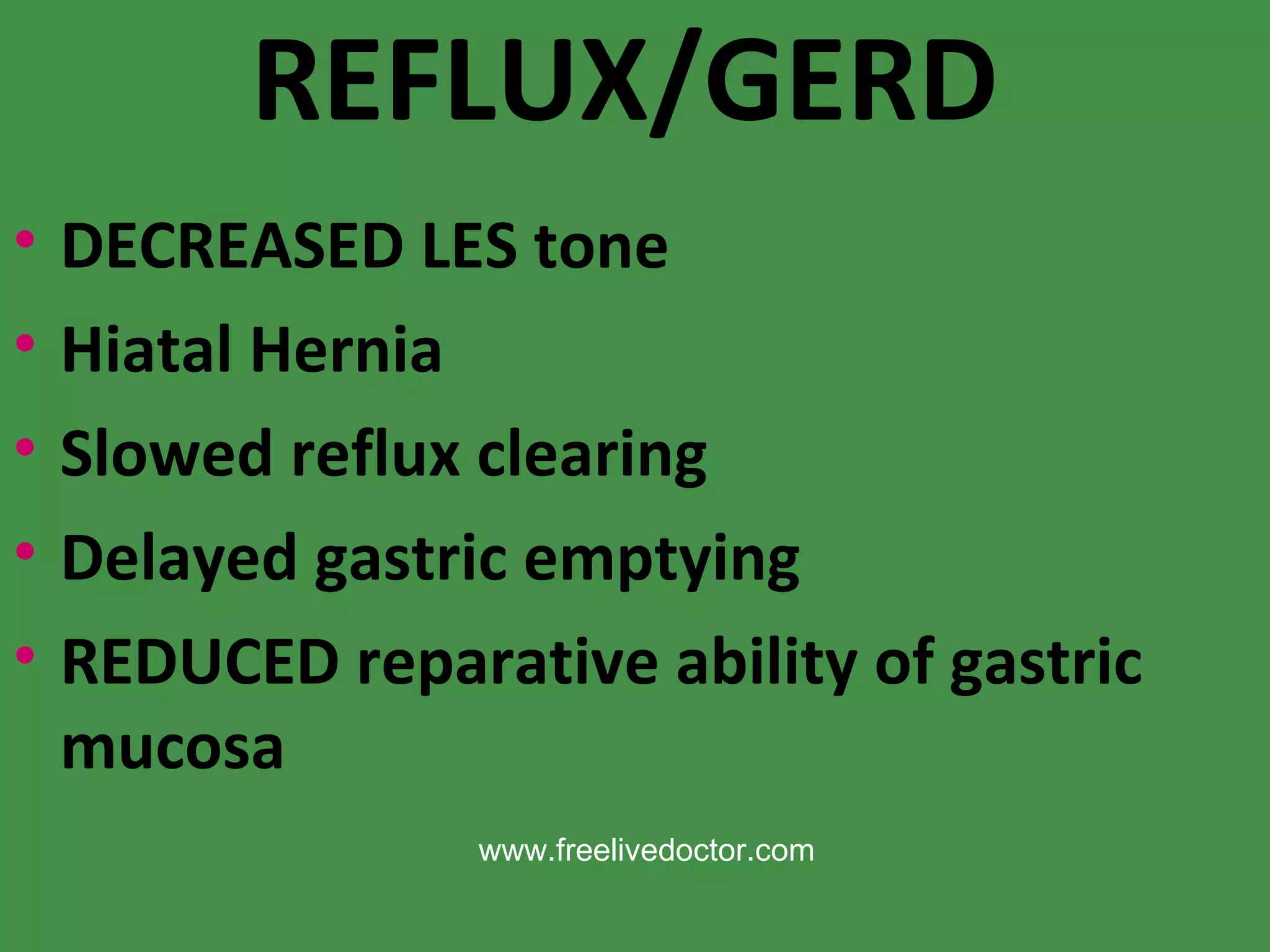 REFLUX/GERD DECREASED LES tone Hiatal Hernia Slowed reflux clearing Delayed gastric emptying REDUCED reparative ability of gastric mucosa www.freelivedoctor.com 