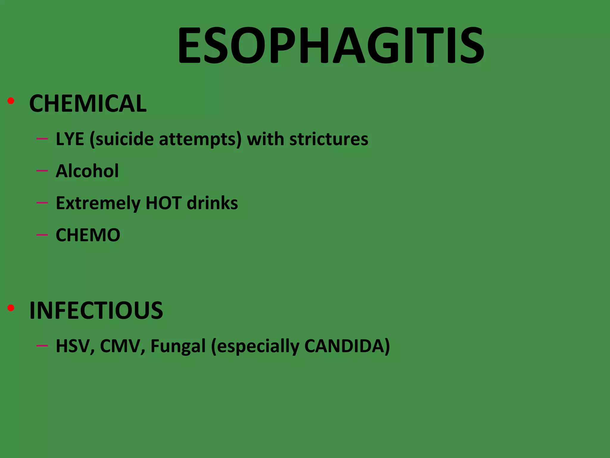 ESOPHAGITIS CHEMICAL LYE (suicide attempts) with strictures Alcohol Extremely HOT drinks CHEMO INFECTIOUS HSV, CMV, Fungal (especially CANDIDA) ‏ 