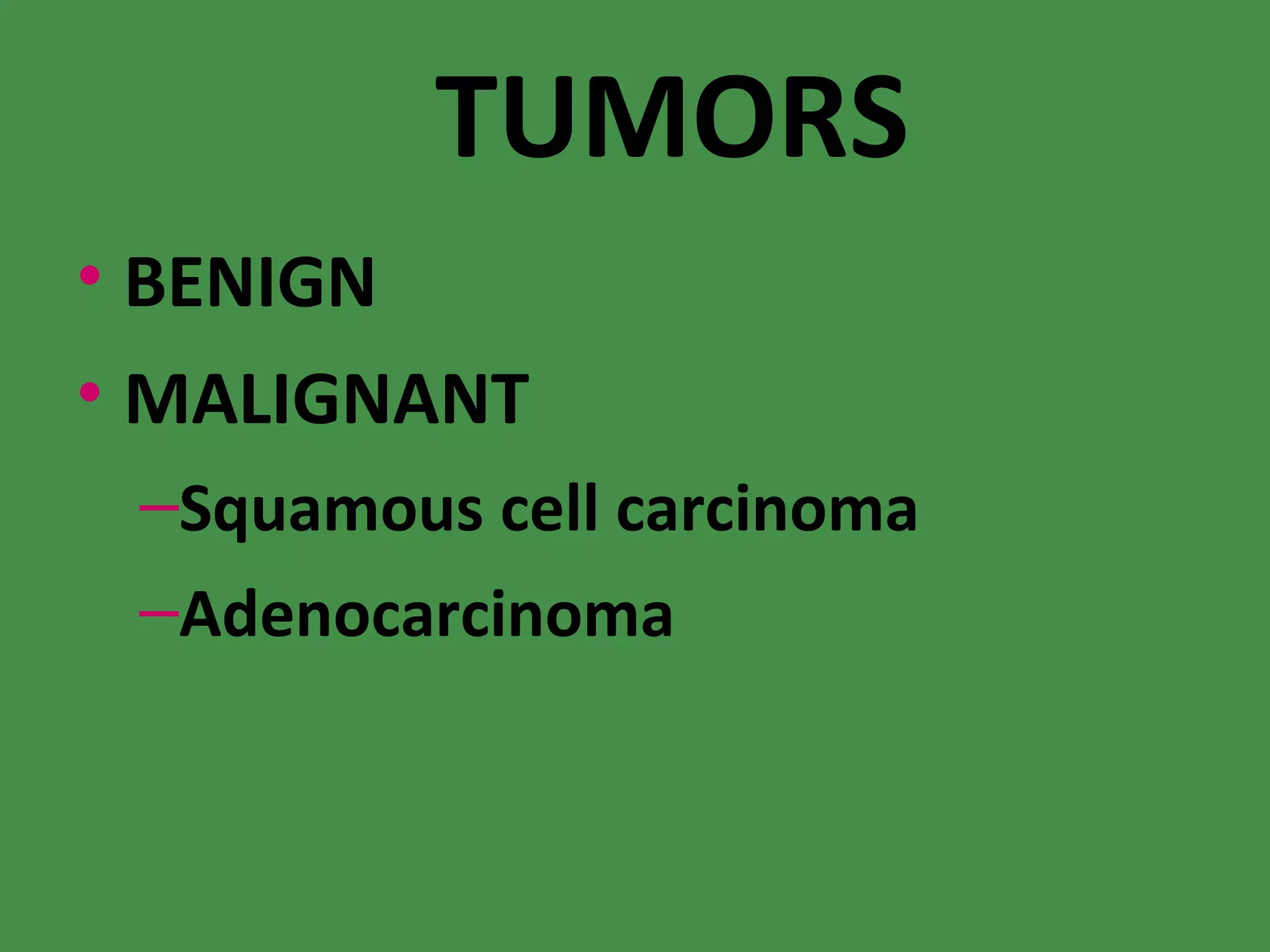 TUMORS BENIGN MALIGNANT Squamous cell carcinoma Adenocarcinoma 