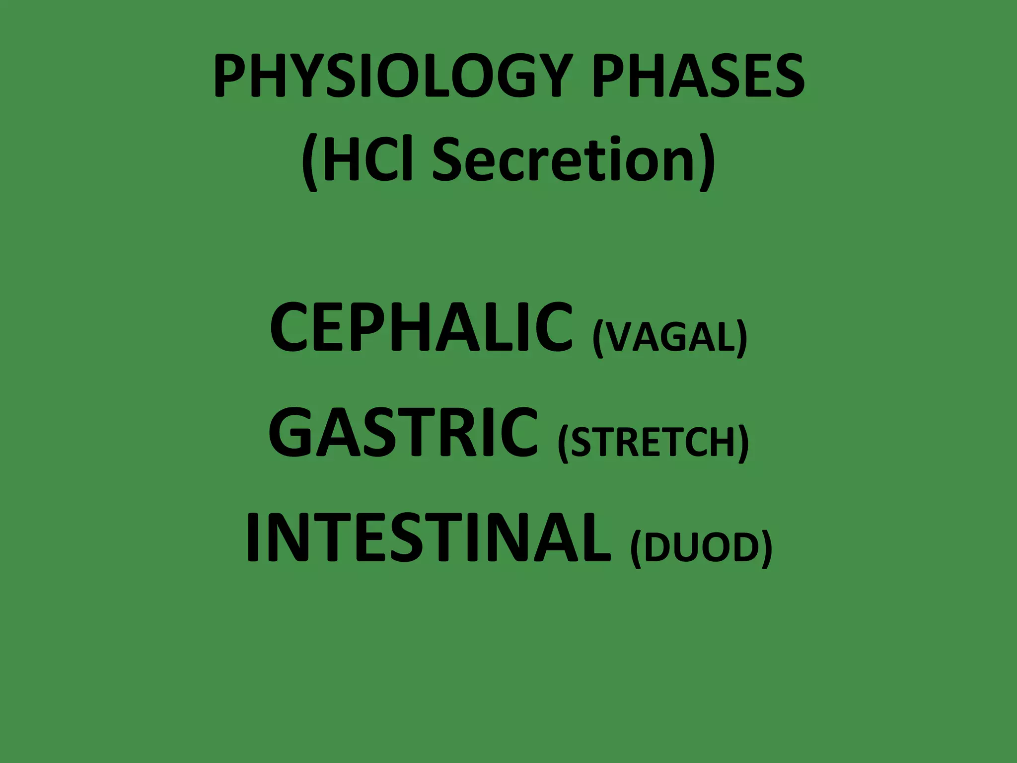 PHYSIOLOGY PHASES (HCl Secretion) CEPHALIC  (VAGAL) ‏ GASTRIC  (STRETCH) ‏ INTESTINAL  (DUOD) ‏ 