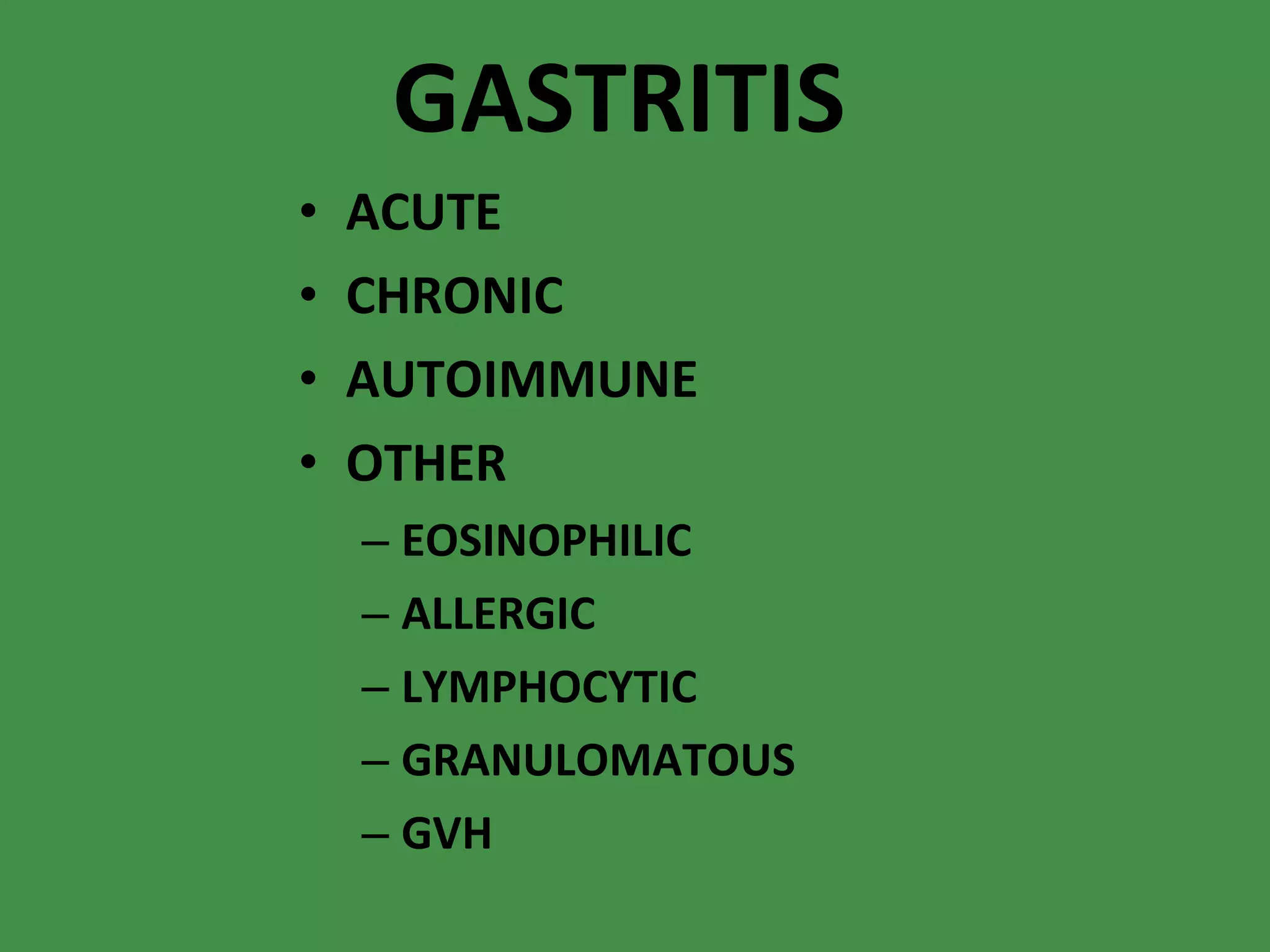 GASTRITIS ACUTE CHRONIC AUTOIMMUNE OTHER EOSINOPHILIC ALLERGIC LYMPHOCYTIC GRANULOMATOUS GVH 