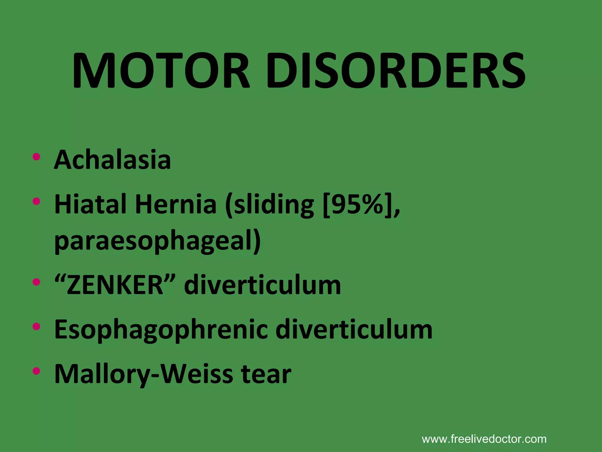 MOTOR DISORDERS Achalasia Hiatal Hernia (sliding [95%], paraesophageal) ‏ “ ZENKER” diverticulum Esophagophrenic diverticulum Mallory-Weiss tear www.freelivedoctor.com 