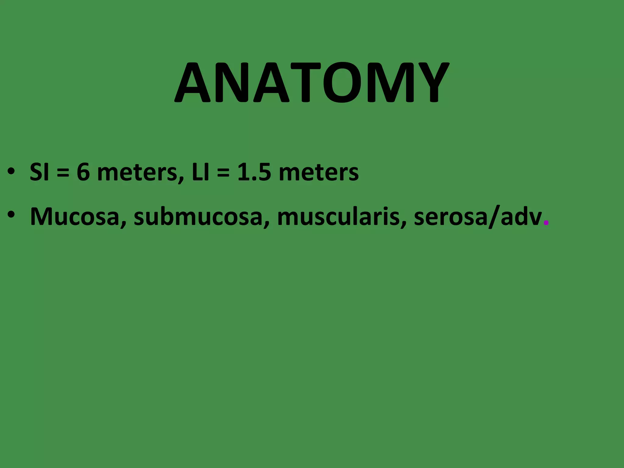 ANATOMY SI = 6 meters, LI = 1.5 meters Mucosa, submucosa, muscularis, serosa/adv . 