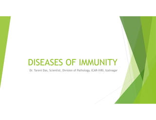DISEASES OF IMMUNITY
Dr. Tareni Das, Scientist, Division of Pathology, ICAR-IVRI, Izatnagar
 