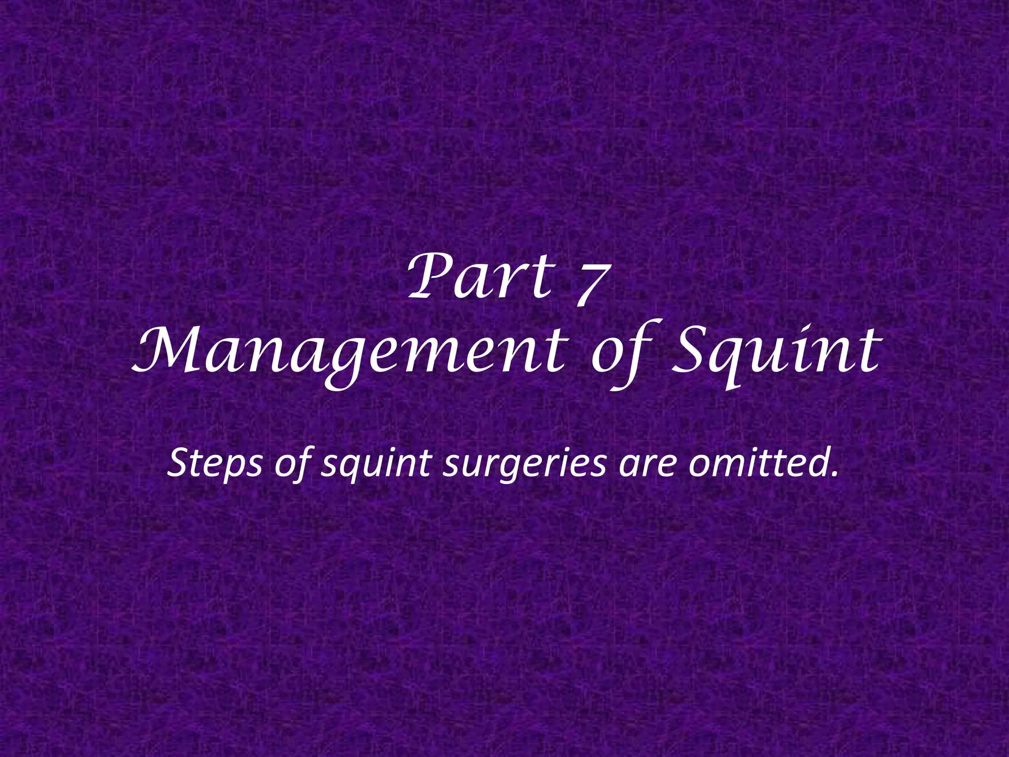 Part 7
Management of Squint
Steps of squint surgeries are omitted.

 