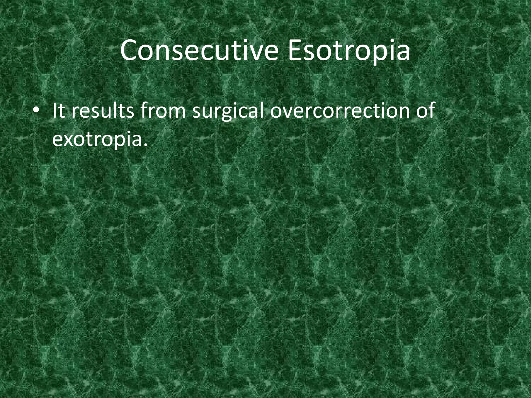 Consecutive Esotropia
• It results from surgical overcorrection of
exotropia.

 