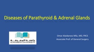 Diseases of Parathyroid & Adrenal Glands
Omar Alaidaroos MSc, MD, FRCS
Associate Prof. of General Surgery
 