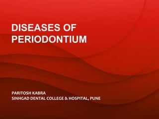 PARITOSH KABRA
SINHGAD DENTAL COLLEGE & HOSPITAL, PUNE
DISEASES OF
PERIODONTIUM
 