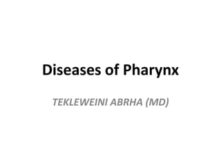 Diseases of Pharynx
TEKLEWEINI ABRHA (MD)
 