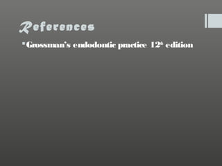 References
 Grossman’s endodontic practice 12th edition

 