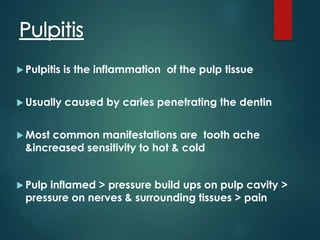  Pulpitis is the inflammation of the pulp tissue
 Usually caused by caries penetrating the dentin
 Most common manifest...