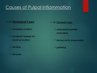 Causes of Pulpal Inflammation
 (1) Mechanical Cause
 traumatic accident
 iatrogenic damage for
dental procedure
 attri...