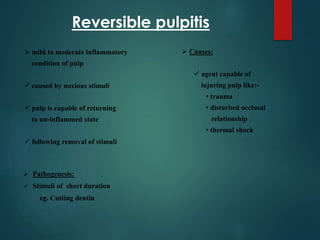 Reversible pulpitis
 Pathogenesis:
 Stimuli of short duration
eg. Cutting dentin
 mild to moderate inflammatory
conditi...