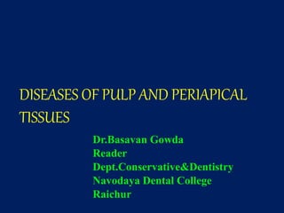 DISEASES OF PULP AND PERIAPICAL
TISSUES
Dr.Basavan Gowda
Reader
Dept.Conservative&Dentistry
Navodaya Dental College
Raichur
 
