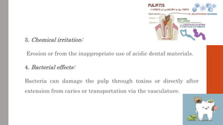 3. Chemical irritation:
Erosion or from the inappropriate use of acidic dental materials.
4. Bacterial effects:
Bacteria c...