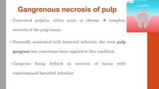Gangrenous necrosis of pulp
• Untreated pulpitis, either acute or chronic  complete
necrosis of the pulp tissue.
• Genera...