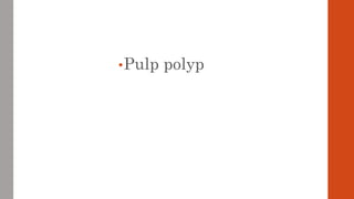 •Pulp polyp
 