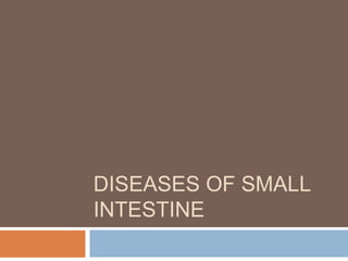 DISEASES OF SMALL
INTESTINE
 