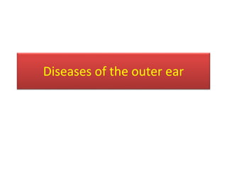 Diseases of the outer ear
 