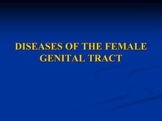 DISEASES OF THE FEMALE
GENITAL TRACT
 