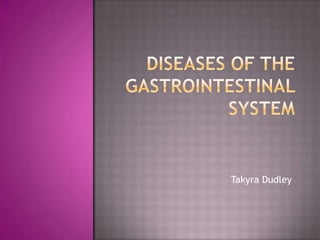 Diseases of the Gastrointestinal System Takyra Dudley 