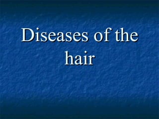 Diseases of theDiseases of the
hairhair
 