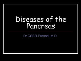 Diseases of the
Pancreas
Dr.CSBR.Prasad, M.D.
 