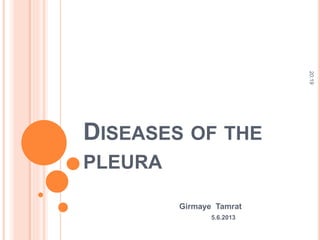 DISEASES OF THE
PLEURA
Girmaye Tamrat
5.6.2013
20:19
 