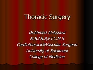 Dr.Ahmed Al-Azzawi M.B.Ch.B,F.I.C.M.S Cardiothoracic&Vascular Surgeon University of Sulaimani College of Medicine Thoracic Surgery 