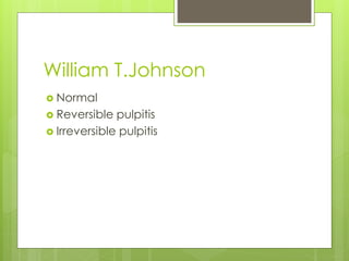 William T.Johnson
 Normal
 Reversible pulpitis
 Irreversible pulpitis
 