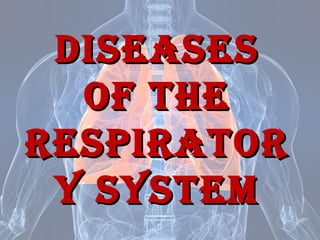 DiseasesDiseases
of theof the
RespiRatoRRespiRatoR
y systemy system
 