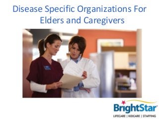 Disease Specific Organizations For
      Elders and Caregivers
 