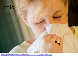 cold


                       COLD



http://farm7.staticflickr.com/6102/6352786844_caa8021cc1.jpg
 