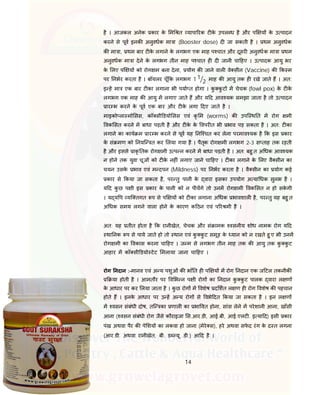 14
है । आजकल अनेक कार के म त यापा रक ट के उपल ध है और प य के उ पादन
करने से पूव इनक अनुवधक मा ा (Booster dose) द जा सकती है । थम अनुवधक
क मा ा, थम बार ट के लगाने के लगभग एक माह प चात और दूसर अनुवधक मा ा थम
अनुवधक मा ा देने के लगभग तीन माह प चात ह द जानी चा हए । उ पादक आयु भर
के लए प य को रोग म बना देना, योग क जाने वाल वे सीन (Vaccine) क क म
पर नभर करता है । बॉयलर चूँ क लगभग 1 1
2 माह क आयु तक ह रखे जाते ह । अत:
इ ह मा एक बार ट का लगाना भी पया त होगा । कु कु ट म चेचक (fowl pox) के ट के
लगभग एक माह क आयु म लगाए जाते ह और य द आव यक समझा जाता है तो उ पादन
ार भ करने के पूव एक बार और ट के लगा दए जाते है ।
माइको ला मो सस, कॉ सी डयो सस एवं कृ म (worms) क उपि थ त म रोग मी
वक सत करने म बाधा पड़ती है और ट के के वपर त भी भाव पड़ सकता है । अत: ट का
लगाने का काय म ार भ करने से पूव यह नि चत कर लेना परमाव यक है क इस कार
के सं मण को नयि त कर लया गया है । पैतृक रोग मी लगभग 2-3 स ताह तक रहती
है और इससे ाकृ तक रोग मी उ प न करने म बाधा पड़ती है । अत: बहु त अ धक आव यक
न होने तक युवा चूज को ट के नह ं लगाए जाने चा हए । ट का लगाने के लए वै सीन का
चयन उसके भाव एवं म दपन (Mildness) पर नभर करता है । वै सीन का योग कई
कार से कया जा सकता है, पर तु पानी के वारा इसका उपयोग अ या धक सुलभ है ।
य द कु छ प ी इस कार के पानी को न पीयगे तो उनम रोग मी वक सत न हो सके गी
। य य प यि तगत प से प य को ट का लगाना अ धक भावशाल है, पर तु यह बहु त
अ धक समय लगने वाला होने के कारण क ठन एवं प र मी है ।
अत: यह तीत होता है क रानीखेत, चेचक और सं ामक वसनीय शोध नामक रोग य द
था नक प से पाये जाते हो तो थान एवं कु कु ट समूह के यान को न रखते हु ए भी उनम
रोग मी का वकास करना चा हए । ज म से लगभग तीन माह तक क आयु तक कु कु ट
आहार म कॉ सी डयो टेट मलाया जाना चा हए ।
रोग नदान :-मानव एवं अ य पशुओं क भाँ त ह प य म रोग नदान एक ज टल तकनीक
या होती है । आमतौर पर व भ न प ी रोग का नदान कु कु ट पालक वारा ल ण
के आधार पर कर लया जाता है । कु छ रोग म वशेष द शत ल ण ह रोग वशेष क पहचान
होते ह । इनके आधार पर उ ह अ य रोग से वभे दत कया जा सकता है । इन ल ण
म वसन संबंधी दोष, ति का णाल का भा वत होना, सांस लेने म परेशानी आना, खाँसी
आना ( वसन संबंधी रोग जैसे कौराइजा स.आर.डी, आई.बी, आई.एलट . इ या द) इसी कार
पंख अथवा पैर क पे शय का लकवा हो जाना (मेरे स), हरे अथवा सफे द रंग के द त लगना
(आर.डी. अथवा रानीखेत, बी. ड यू .डी.) आ द है ।
 