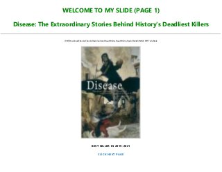 WELCOME TO MY SLIDE (PAGE 1)
Disease: The Extraordinary Stories Behind History's Deadliest Killers
[PDF] Download Ebooks, Ebooks Download and Read Online, Read Online, Epub Ebook KINDLE, PDF Full eBook
BEST SELLER IN 2019-2021
CLICK NEXT PAGE
 