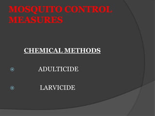 MOSQUITO CONTROL
MEASURES


    CHEMICAL METHODS

     ADULTICIDE

      LARVICIDE
 